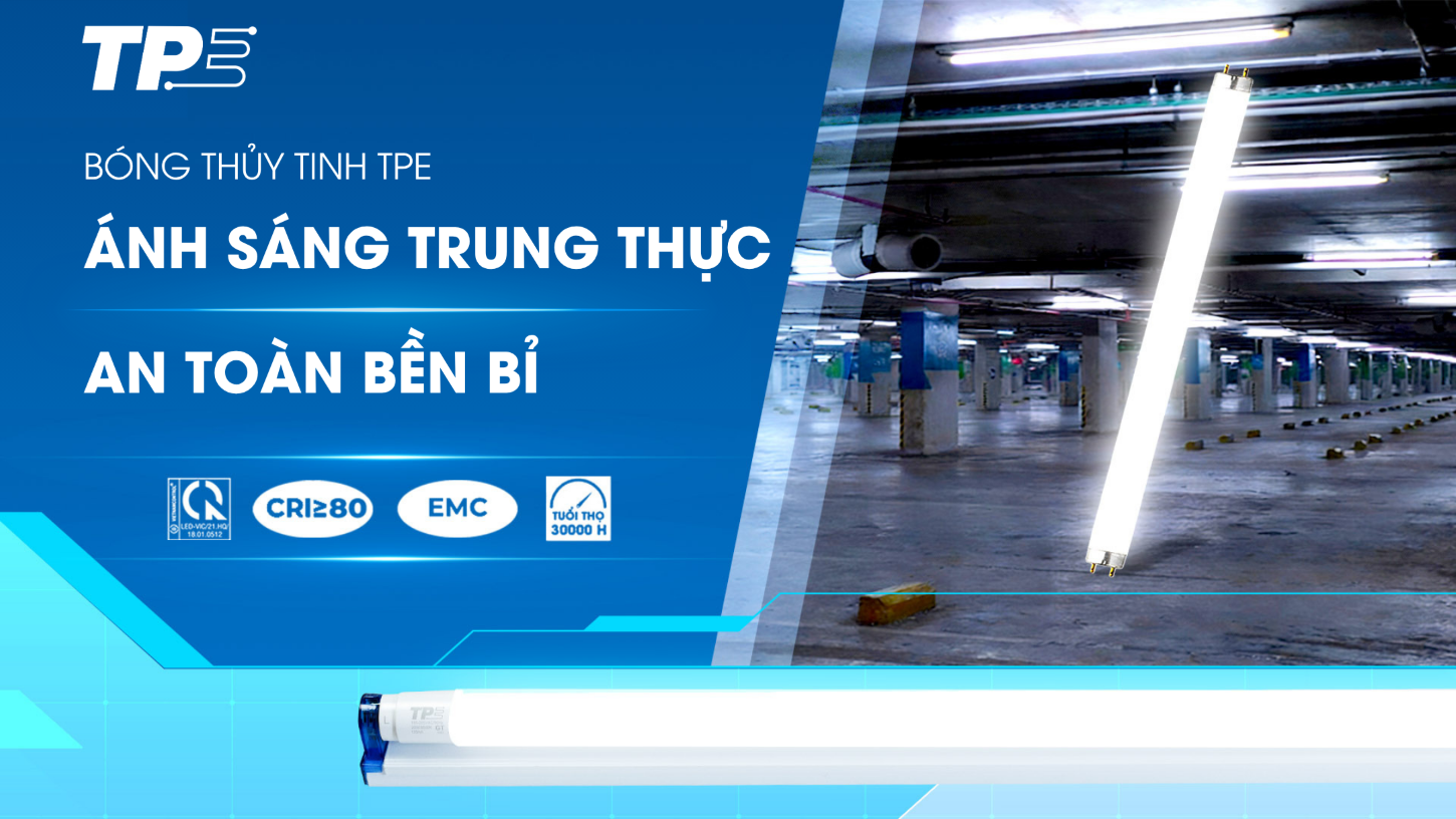 Bóng thuỷ tinh TPE – ÁNH SÁNG TRUNG THỰC, AN TOÀN BỀN BỈ
